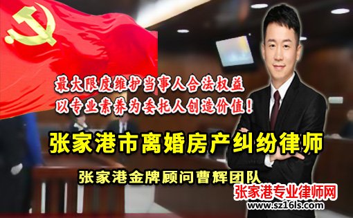 张家港离婚房产纠纷需要那些手续才能解决_张家港律师曹辉团队" 