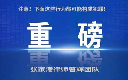 注意!下面这些行为都可能构成犯罪!_张家港律师曹辉团队"